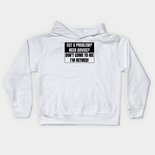 Got a Problem need advice? Don't come to me I'm retired! Kids Hoodie